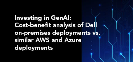 Investing in GenAI: Cost‑benefit analysis of Dell on‑premises deployments vs. similar AWS and Azure deployments 